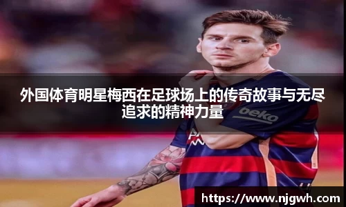 外国体育明星梅西在足球场上的传奇故事与无尽追求的精神力量