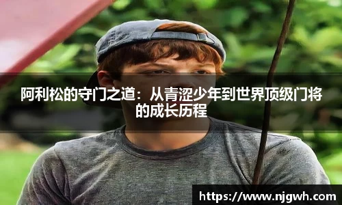阿利松的守门之道：从青涩少年到世界顶级门将的成长历程
