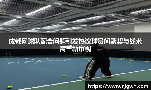 成都网球队配合问题引发热议球员间默契与战术需重新审视