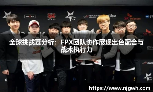 全球挑战赛分析：FPX团队协作展现出色配合与战术执行力