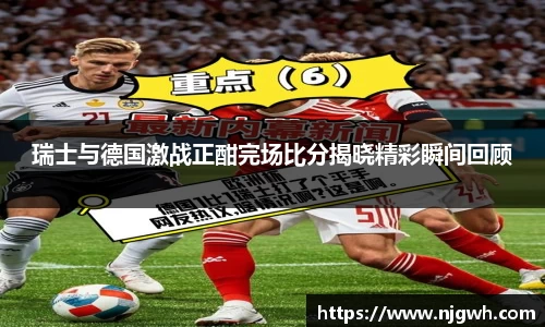 瑞士与德国激战正酣完场比分揭晓精彩瞬间回顾