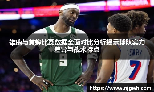 雄鹿与黄蜂比赛数据全面对比分析揭示球队实力差异与战术特点